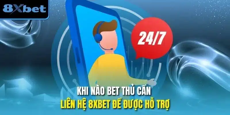 Khi nào bet thủ cần liên hệ 8xbet để được hỗ trợ