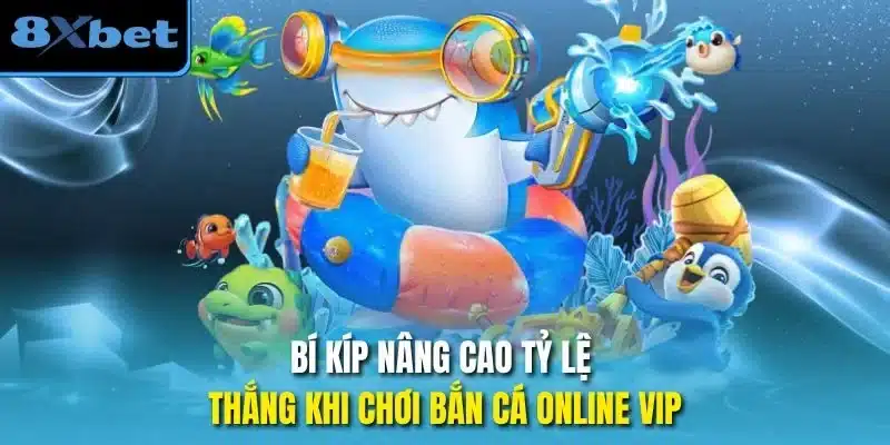 Bí kíp nâng cao tỷ lệ thắng khi chơi bắn cá online vip