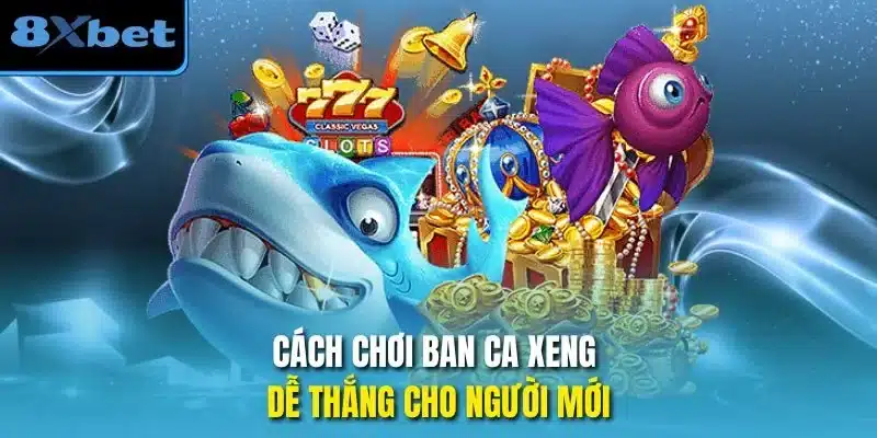 Cách chơi ban ca xeng dễ thắng cho người mới