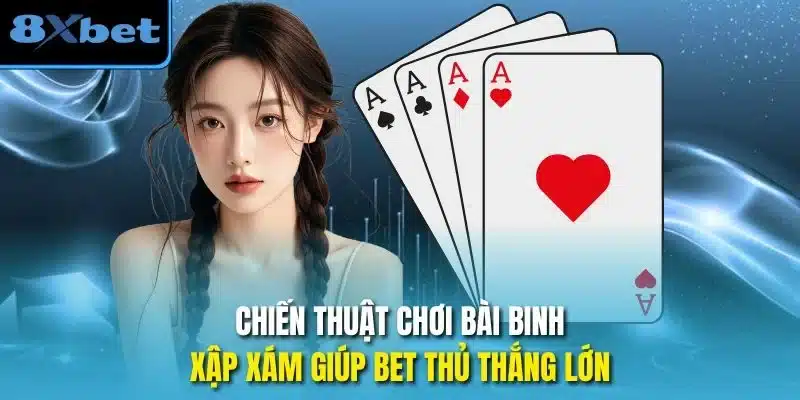Chiến thuật chơi bài binh xập xám giúp bet thủ thắng lớn