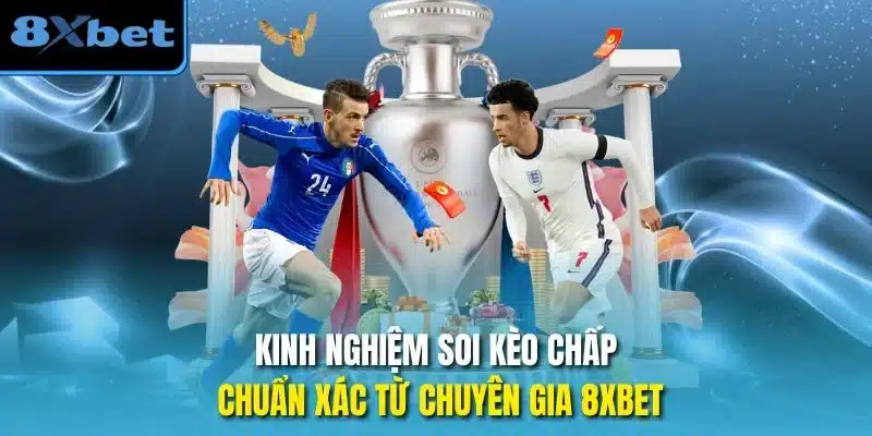 Kinh nghiệm soi kèo chấp chuẩn xác từ chuyên gia 8xbet